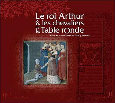 Thierry Delcourt. Texte et introduction. Essai. <i>Le roi Arthur et les chevaliers de la Table ronde</i>. Étude de l'un des plus beaux manuscrits de la Bibliothèque Nationale de France. BnF 2009. Collection Bibliothèque de l'Image.