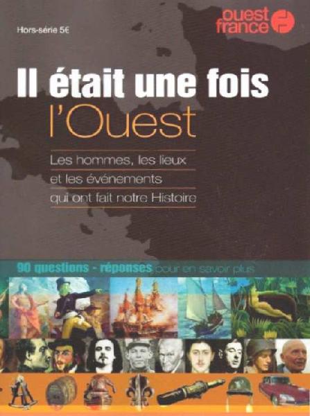 <i>Il était une fois l'Ouest</i>. Hors série de Ouest France dans les kiosques en ce moment. Sous titres : <i>Les hommes ; les lieux et les événements qui ont fait notre Histoire</i>. Et : <i>90 questions - réponses pour en savoir plus</i>. 60 pages.