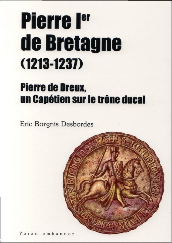 Pierre Ier de Bretagne par Éric Borgnis Desbordes, éditions Yoran Embanner, 2013.