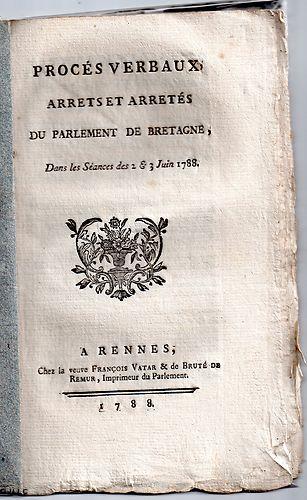 Procès Verbaux, Arrêts et Arrêtés du Parlement de Bretagne, dans les Séances des 2 et 3 Juin 1788
Rennes: Veuve François Vatar & de Bruté de Remur, 1788. In-8°. 24 pages 
Format 13,5 x 22 cm. 
Edition Originale de ce document historique de 2 journées notoires rennaises qui préfigurent les débuts de la Révolution française.