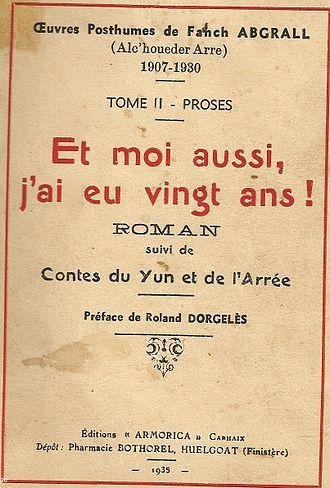 Oeuvres posthumes de Fañch Abgrall Alc'houeder Arre. 1907-1930. 
T. 2 Proses. <i>Et moi aussi, j'ai eu vingt ans !</i> roman, suivi de <i>Contes du Yun et de l'Arrée</i>. Préface de Roland Dorgelès.