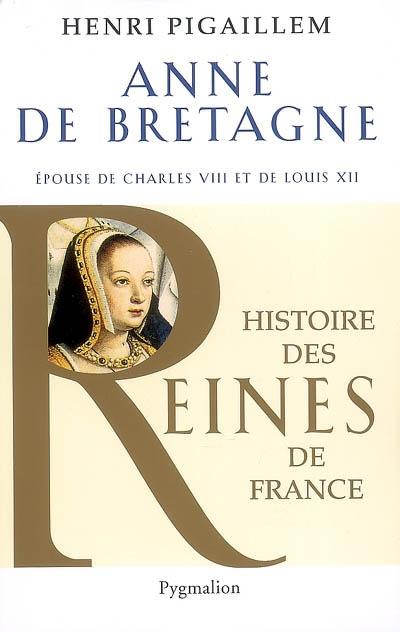 Pigaillem, Henri. <i>Anne de Bretagne épouse de Charles VIII et de Louis XII</i>. Pygmalion, 2008, 439 p. , (coll. Histoire des reines de France, qui comprend, du même auteur, Claude de France et Jeanne de France).